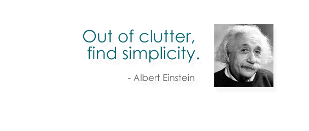 Out of clutter, find simplicity.  - Albert Einstein