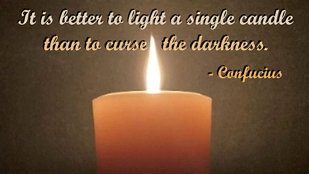 It is better to lighta  single candle than to curse the darkness