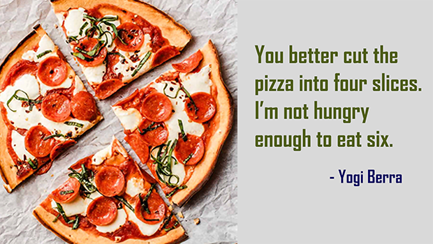 You better cut the pizza into four slices. 