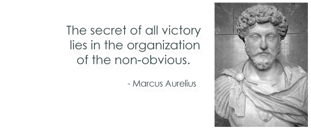 The secret of all victory lies in the organization of the non-obvious.  - Marcus Aurelius